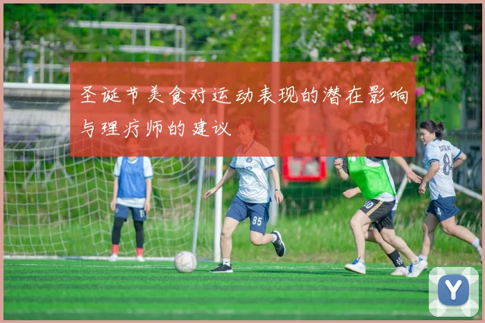 圣诞节美食对运动表现的潜在影响与理疗师的建议