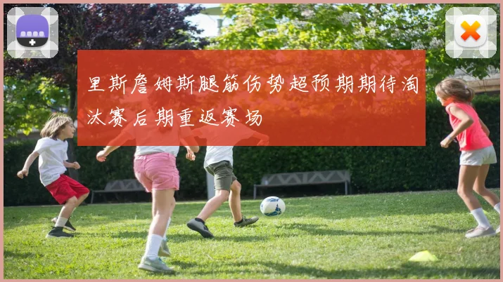 里斯詹姆斯腿筋伤势超预期期待淘汰赛后期重返赛场